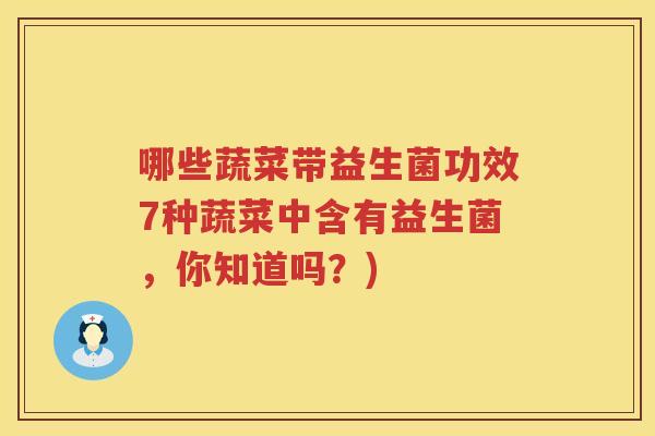 哪些蔬菜带益生菌功效7种蔬菜中含有益生菌，你知道吗？)
