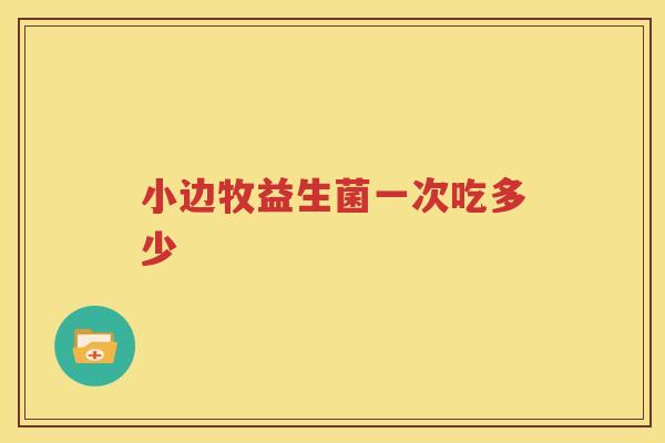 小边牧益生菌一次吃多少