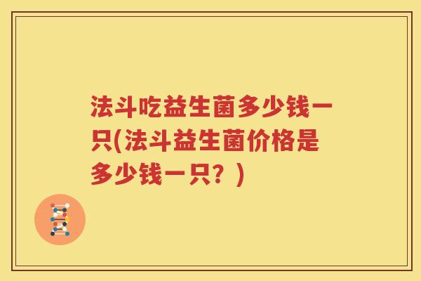 法斗吃益生菌多少钱一只(法斗益生菌价格是多少钱一只？)