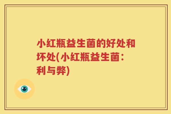 小红瓶益生菌的好处和坏处(小红瓶益生菌：利与弊)