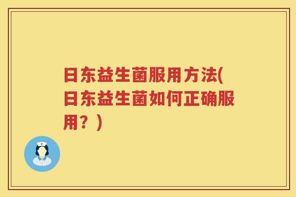 日东益生菌服用方法(日东益生菌如何正确服用？)