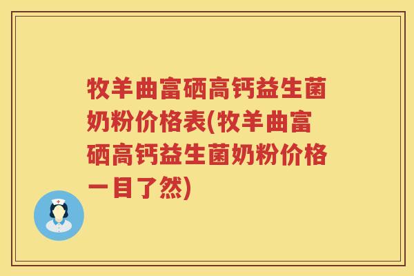 牧羊曲富硒高钙益生菌奶粉价格表(牧羊曲富硒高钙益生菌奶粉价格一目了然)