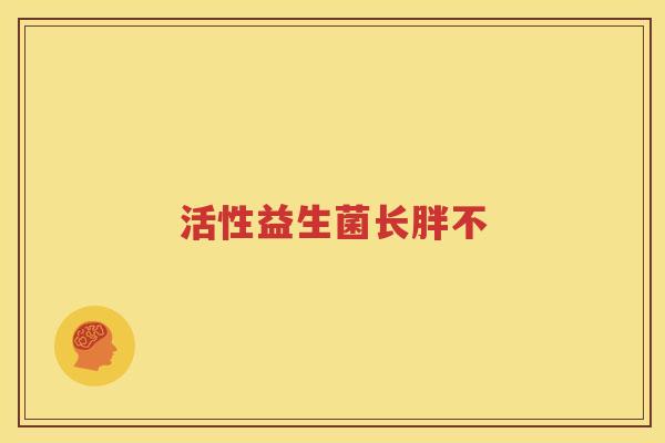 活性益生菌长胖不