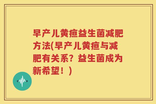 早产儿黄疸益生菌减肥方法(早产儿黄疸与减肥有关系？益生菌成为新希望！)