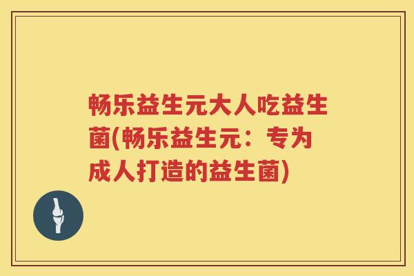 畅乐益生元大人吃益生菌(畅乐益生元：专为成人打造的益生菌)