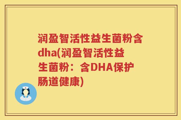 润盈智活性益生菌粉含dha(润盈智活性益生菌粉：含DHA保护肠道健康)