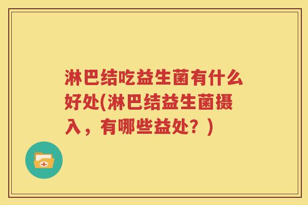 淋巴结吃益生菌有什么好处(淋巴结益生菌摄入，有哪些益处？)