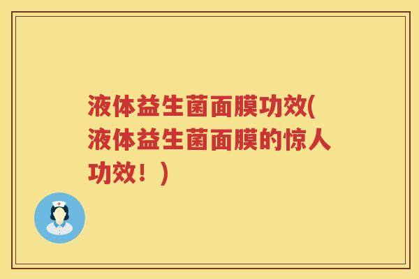 液体益生菌面膜功效(液体益生菌面膜的惊人功效！)