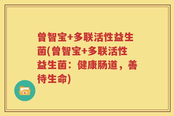 曾智宝+多联活性益生菌(曾智宝+多联活性益生菌：健康肠道，善待生命)