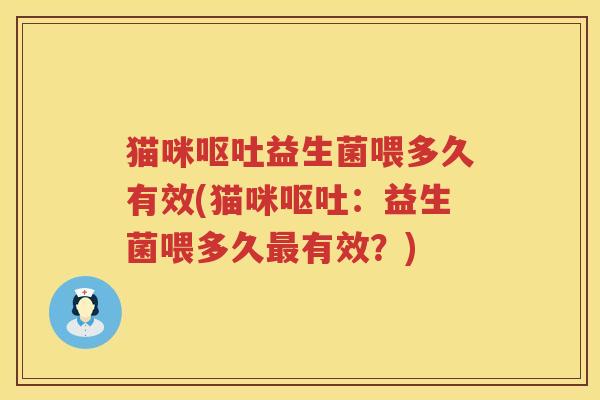 猫咪呕吐益生菌喂多久有效(猫咪呕吐：益生菌喂多久最有效？)