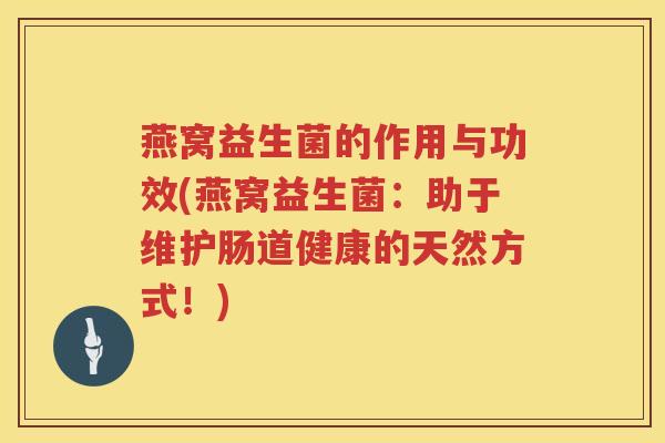 燕窝益生菌的作用与功效(燕窝益生菌：助于维护肠道健康的天然方式！)