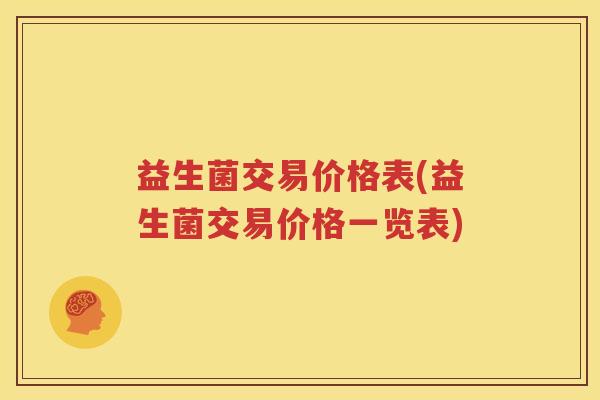益生菌交易价格表(益生菌交易价格一览表)