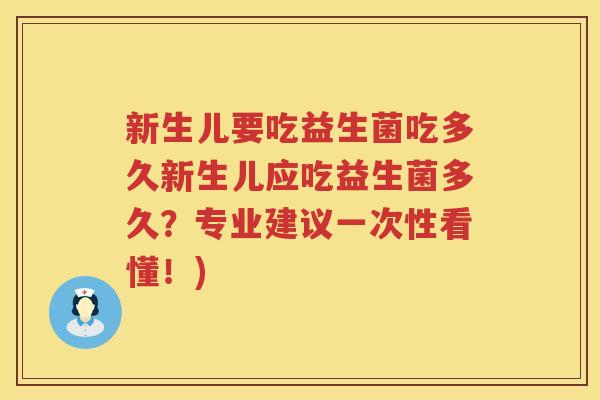 新生儿要吃益生菌吃多久新生儿应吃益生菌多久？专业建议一次性看懂！)