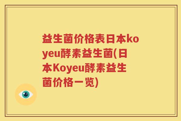 益生菌价格表日本koyeu酵素益生菌(日本Koyeu酵素益生菌价格一览)