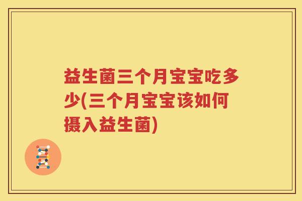 益生菌三个月宝宝吃多少(三个月宝宝该如何摄入益生菌)