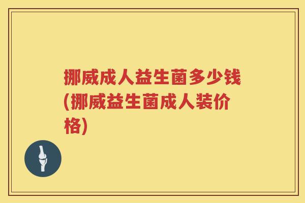 挪威成人益生菌多少钱(挪威益生菌成人装价格)