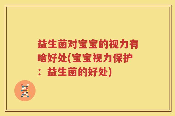 益生菌对宝宝的视力有啥好处(宝宝视力保护：益生菌的好处)