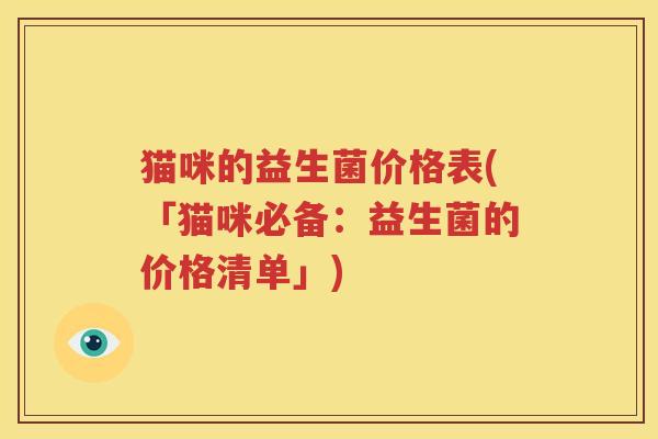 猫咪的益生菌价格表(「猫咪必备：益生菌的价格清单」)
