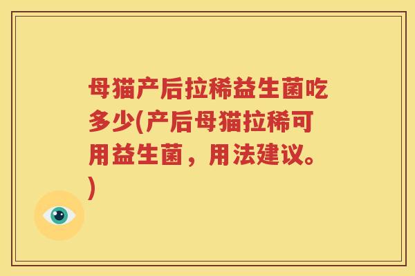 母猫产后拉稀益生菌吃多少(产后母猫拉稀可用益生菌，用法建议。)