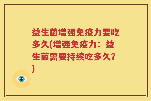 益生菌增强免疫力要吃多久(增强免疫力：益生菌需要持续吃多久？)