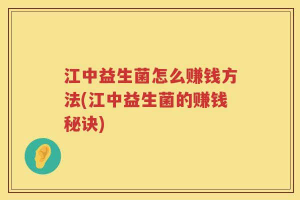 江中益生菌怎么赚钱方法(江中益生菌的赚钱秘诀)