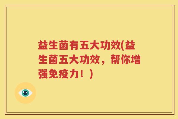 益生菌有五大功效(益生菌五大功效，帮你增强免疫力！)