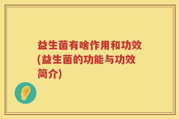 益生菌有啥作用和功效(益生菌的功能与功效简介)