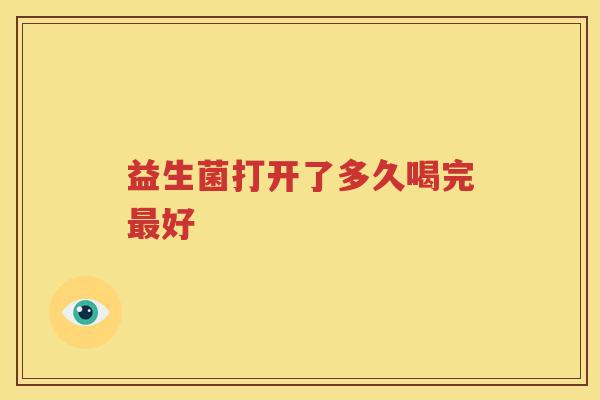 益生菌打开了多久喝完最好