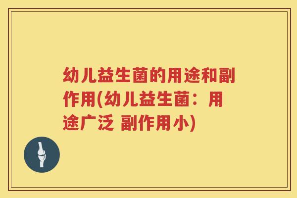 幼儿益生菌的用途和副作用(幼儿益生菌：用途广泛 副作用小)