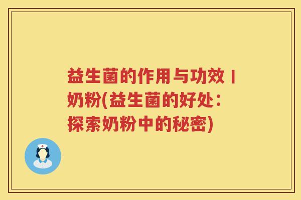 益生菌的作用与功效丨奶粉(益生菌的好处：探索奶粉中的秘密)