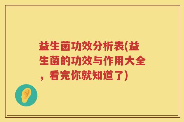 益生菌功效分析表(益生菌的功效与作用大全，看完你就知道了)