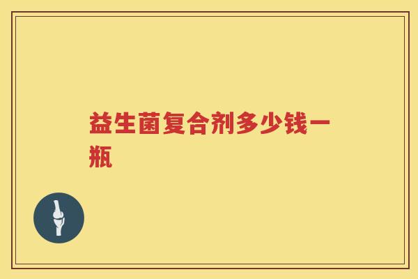 益生菌复合剂多少钱一瓶