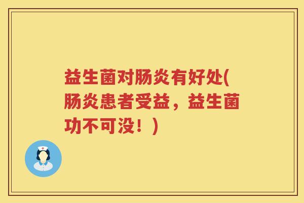 益生菌对肠炎有好处(肠炎患者受益，益生菌功不可没！)