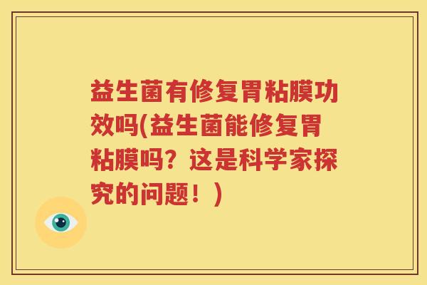 益生菌有修复胃粘膜功效吗(益生菌能修复胃粘膜吗？这是科学家探究的问题！)