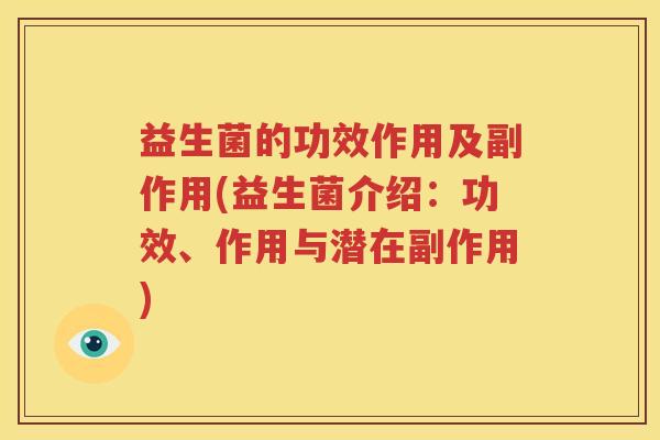 益生菌的功效作用及副作用(益生菌介绍：功效、作用与潜在副作用)
