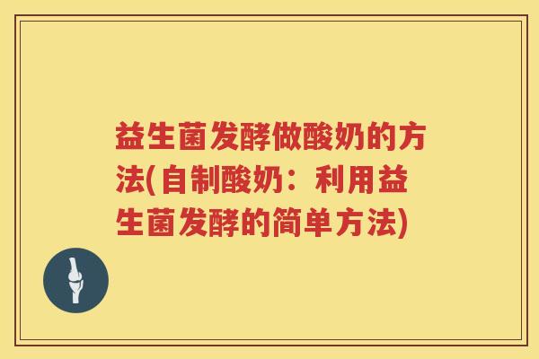 益生菌发酵做酸奶的方法(自制酸奶：利用益生菌发酵的简单方法)