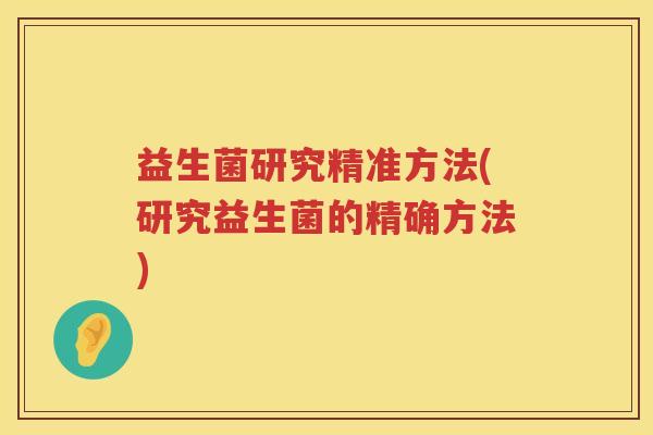 益生菌研究精准方法(研究益生菌的精确方法)
