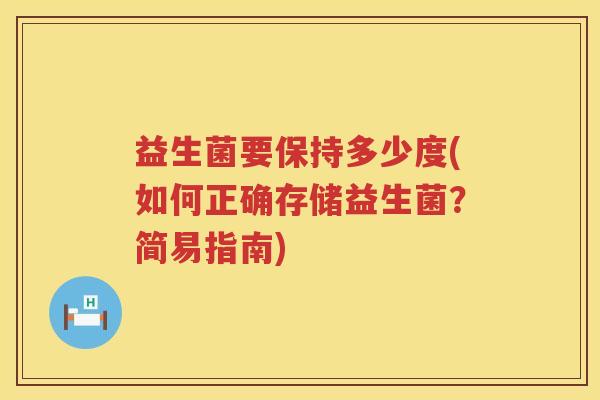 益生菌要保持多少度(如何正确存储益生菌？简易指南)