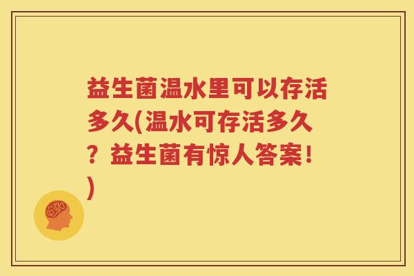 益生菌温水里可以存活多久(温水可存活多久？益生菌有惊人答案！)