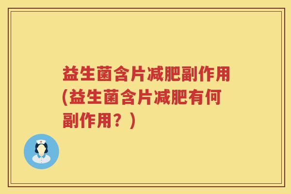 益生菌含片减肥副作用(益生菌含片减肥有何副作用？)