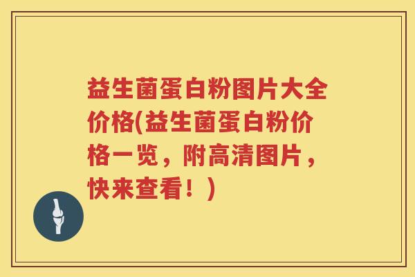益生菌蛋白粉图片大全价格(益生菌蛋白粉价格一览，附高清图片，快来查看！)