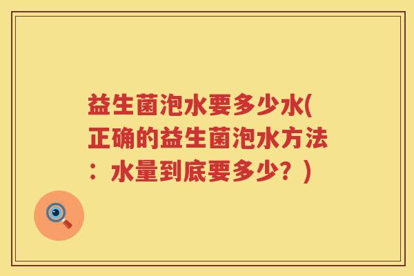 益生菌泡水要多少水(正确的益生菌泡水方法：水量到底要多少？)