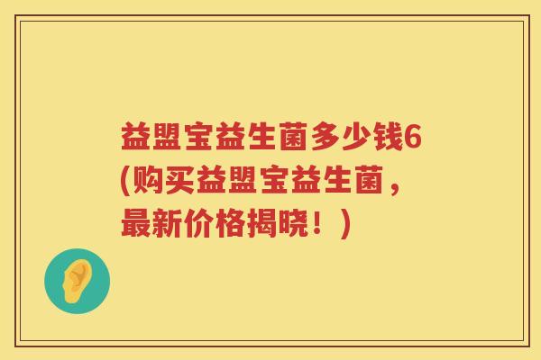 益盟宝益生菌多少钱6(购买益盟宝益生菌，最新价格揭晓！)