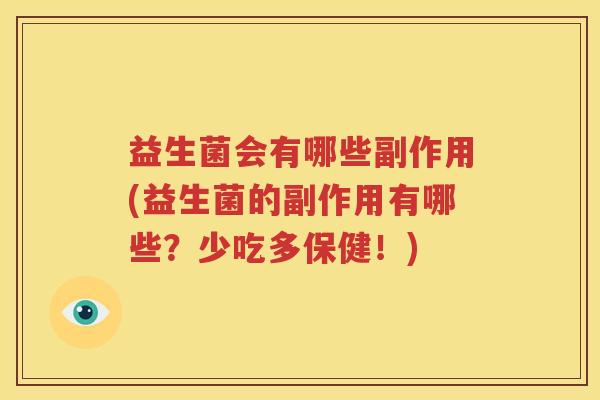 益生菌会有哪些副作用(益生菌的副作用有哪些？少吃多保健！)
