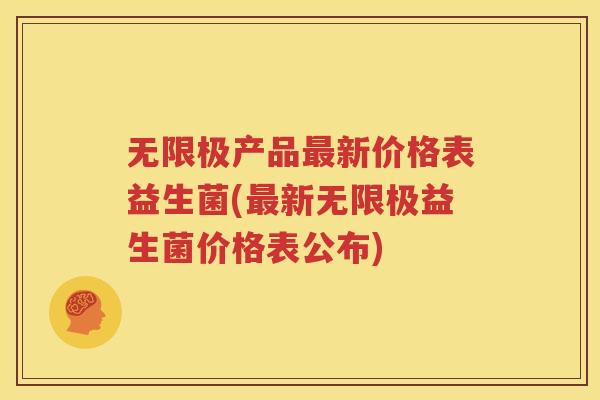无限极产品最新价格表益生菌(最新无限极益生菌价格表公布)