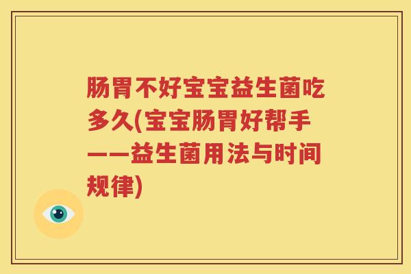 肠胃不好宝宝益生菌吃多久(宝宝肠胃好帮手——益生菌用法与时间规律)