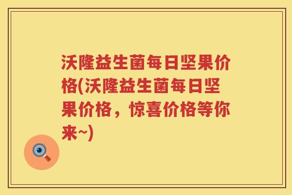 沃隆益生菌每日坚果价格(沃隆益生菌每日坚果价格，惊喜价格等你来~)