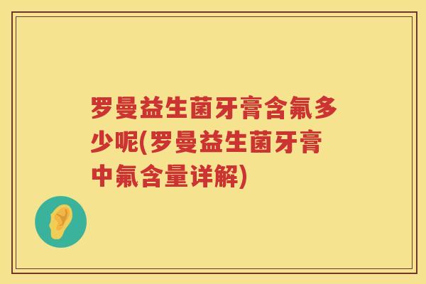 罗曼益生菌牙膏含氟多少呢(罗曼益生菌牙膏中氟含量详解)