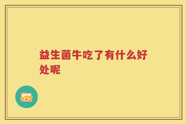 益生菌牛吃了有什么好处呢