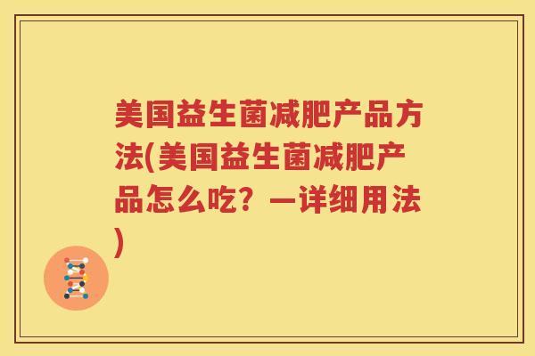 美国益生菌减肥产品方法(美国益生菌减肥产品怎么吃？—详细用法)